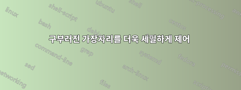 구부러진 가장자리를 더욱 세밀하게 제어