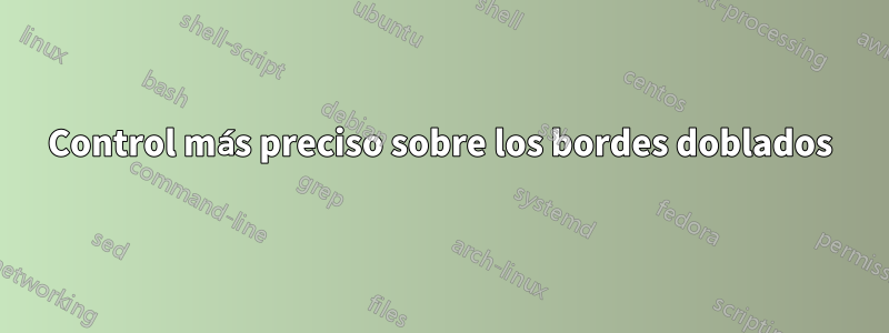 Control más preciso sobre los bordes doblados