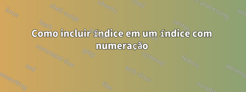 Como incluir índice em um índice com numeração