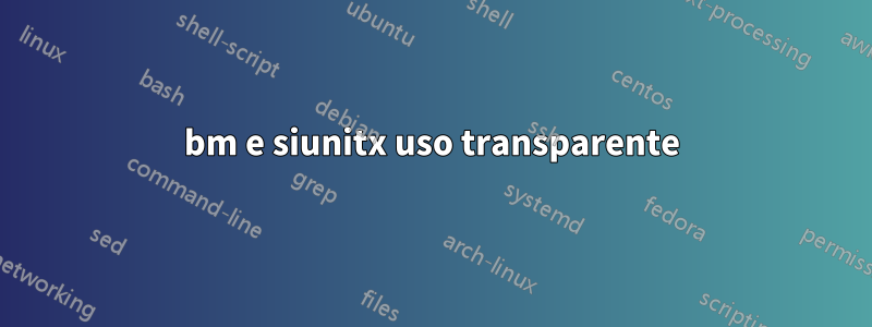 bm e siunitx uso transparente