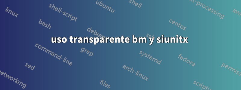 uso transparente bm y siunitx