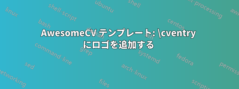 AwesomeCV テンプレート: \cventry にロゴを追加する