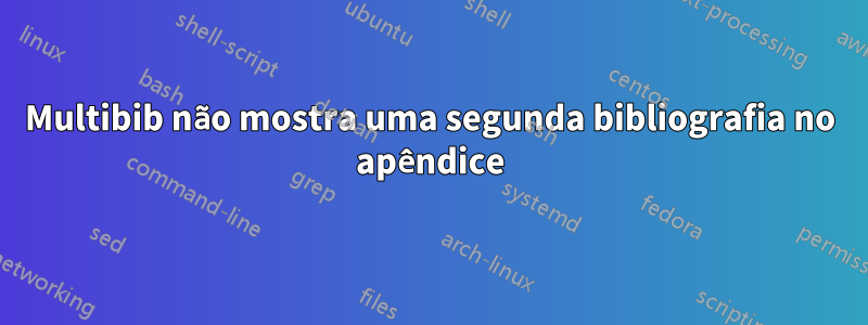 Multibib não mostra uma segunda bibliografia no apêndice