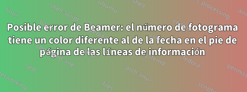 Posible error de Beamer: el número de fotograma tiene un color diferente al de la fecha en el pie de página de las líneas de información