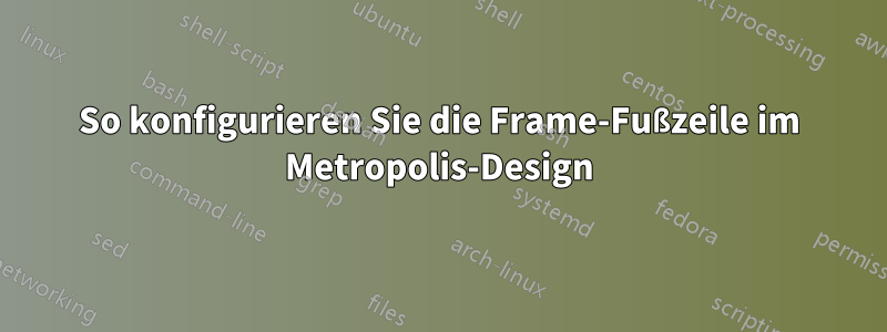 So konfigurieren Sie die Frame-Fußzeile im Metropolis-Design