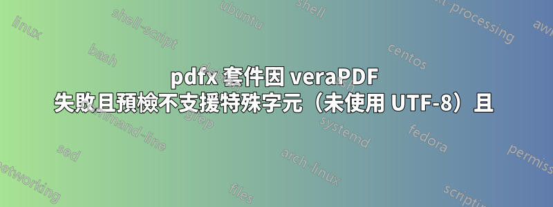 pdfx 套件因 veraPDF 失敗且預檢不支援特殊字元（未使用 UTF-8）且