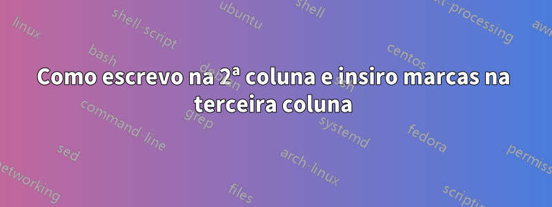 Como escrevo na 2ª coluna e insiro marcas na terceira coluna