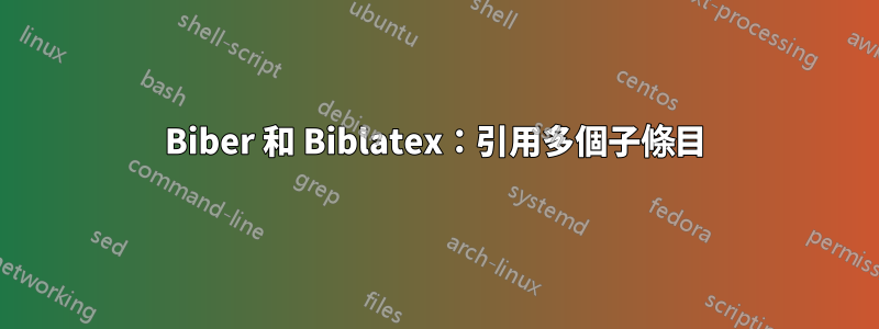 Biber 和 Biblatex：引用多個子條目