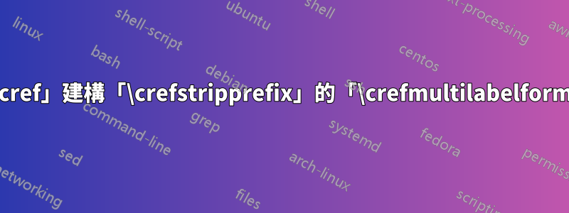 允許為「\cref」建構「\crefstripprefix」的「\crefmultilabelformat」指令