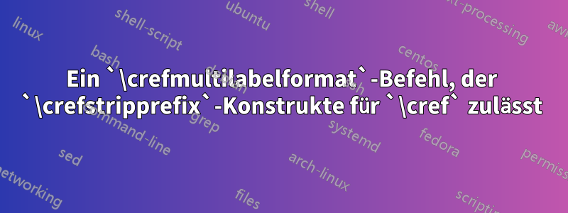 Ein `\crefmultilabelformat`-Befehl, der `\crefstripprefix`-Konstrukte für `\cref` zulässt