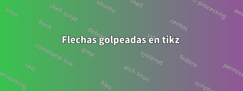 Flechas golpeadas en tikz