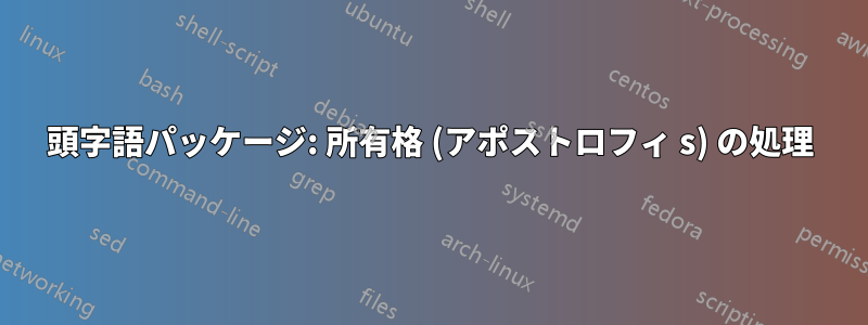 頭字語パッケージ: 所有格 (アポストロフィ s) の処理