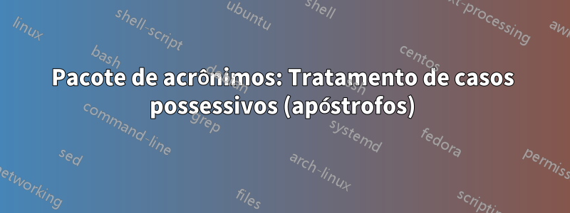 Pacote de acrônimos: Tratamento de casos possessivos (apóstrofos)