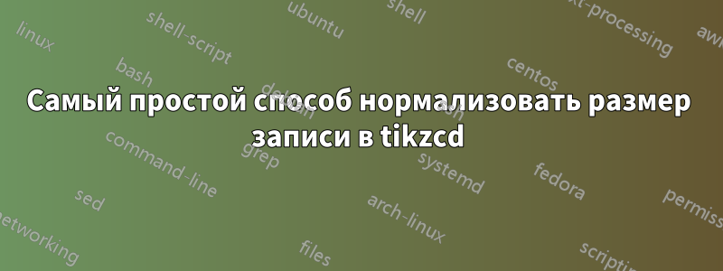 Самый простой способ нормализовать размер записи в tikzcd