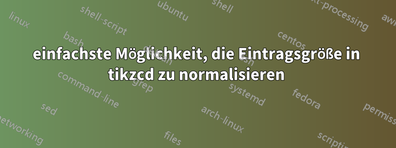 einfachste Möglichkeit, die Eintragsgröße in tikzcd zu normalisieren