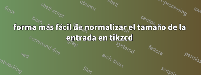 forma más fácil de normalizar el tamaño de la entrada en tikzcd