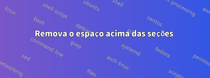 Remova o espaço acima das seções