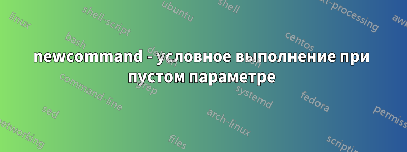 newcommand - условное выполнение при пустом параметре