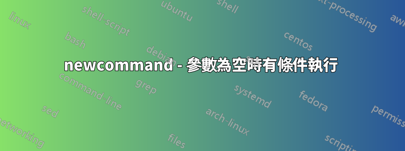 newcommand - 參數為空時有條件執行