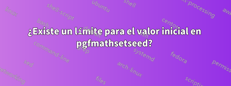 ¿Existe un límite para el valor inicial en pgfmathsetseed?