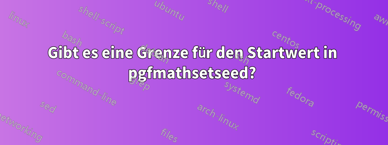 Gibt es eine Grenze für den Startwert in pgfmathsetseed?