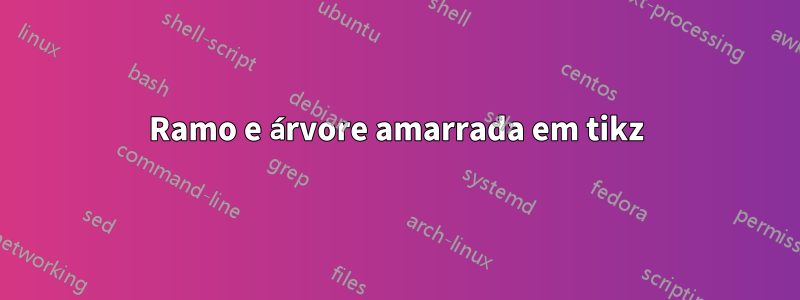 Ramo e árvore amarrada em tikz