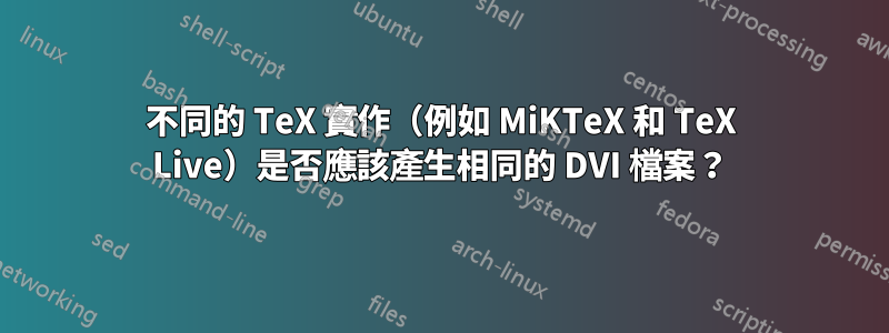 不同的 TeX 實作（例如 MiKTeX 和 TeX Live）是否應該產生相同的 DVI 檔案？