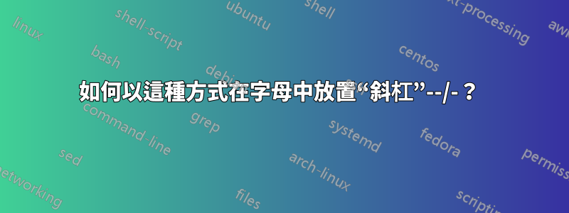 如何以這種方式在字母中放置“斜杠”--/-？ 