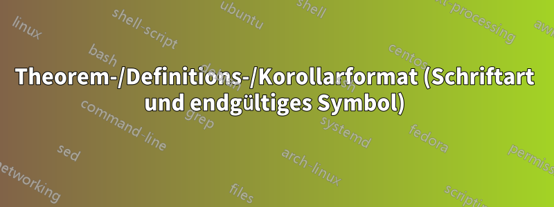 Theorem-/Definitions-/Korollarformat (Schriftart und endgültiges Symbol)