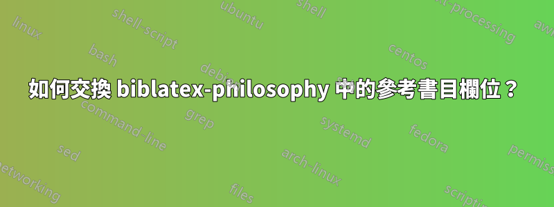 如何交換 biblatex-philosophy 中的參考書目欄位？