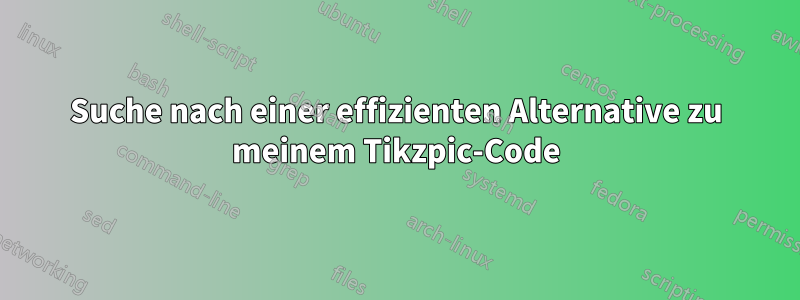 Suche nach einer effizienten Alternative zu meinem Tikzpic-Code