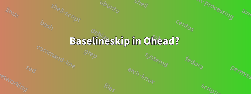 Baselineskip in Ohead?