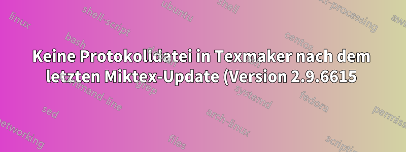 Keine Protokolldatei in Texmaker nach dem letzten Miktex-Update (Version 2.9.6615)
