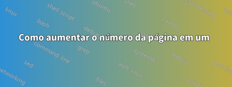 Como aumentar o número da página em um 