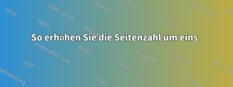 So erhöhen Sie die Seitenzahl um eins 