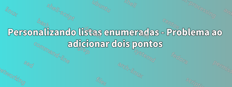 Personalizando listas enumeradas - Problema ao adicionar dois pontos
