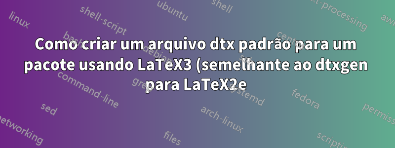 Como criar um arquivo dtx padrão para um pacote usando LaTeX3 (semelhante ao dtxgen para LaTeX2e)