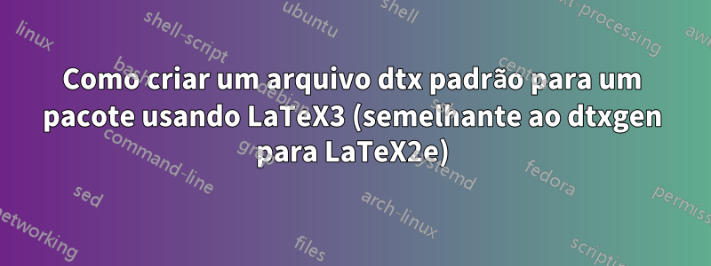Como criar um arquivo dtx padrão para um pacote usando LaTeX3 (semelhante ao dtxgen para LaTeX2e)