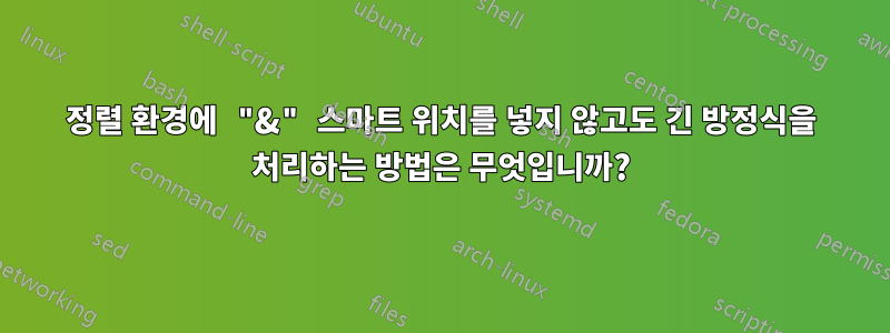 정렬 환경에 "&" 스마트 위치를 넣지 않고도 긴 방정식을 처리하는 방법은 무엇입니까?