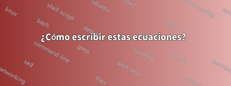 ¿Cómo escribir estas ecuaciones? 