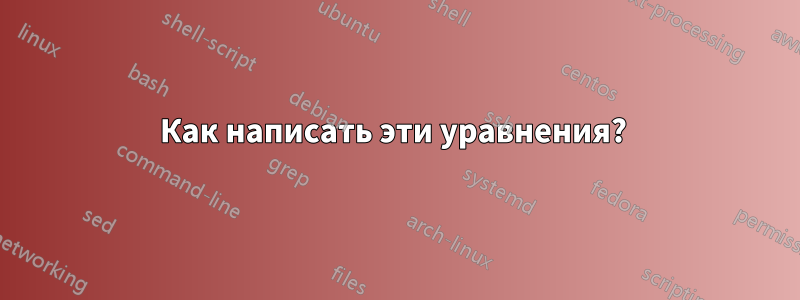 Как написать эти уравнения? 