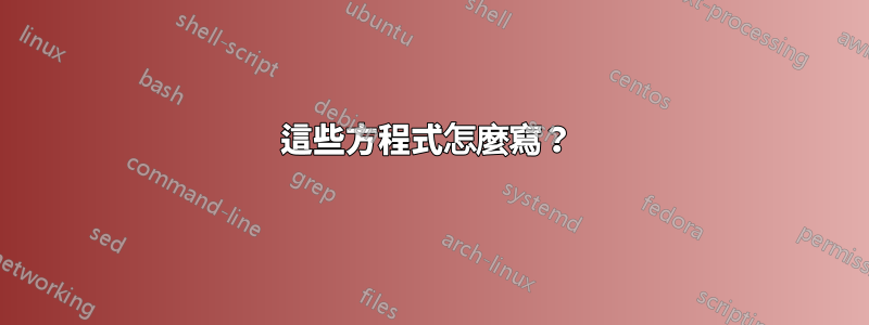 這些方程式怎麼寫？ 