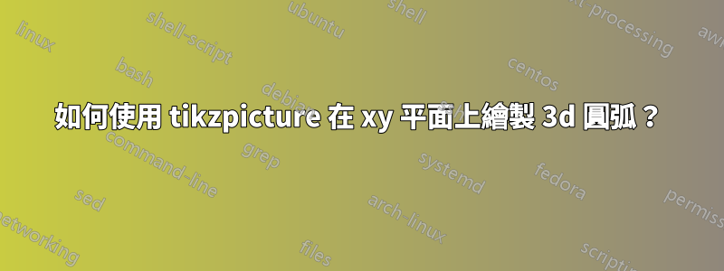 如何使用 tikzpicture 在 xy 平面上繪製 3d 圓弧？