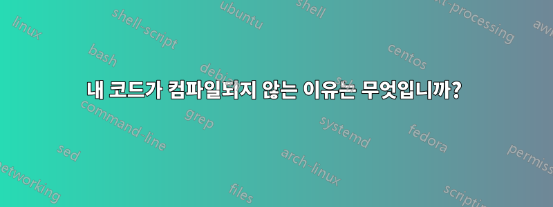내 코드가 컴파일되지 않는 이유는 무엇입니까?