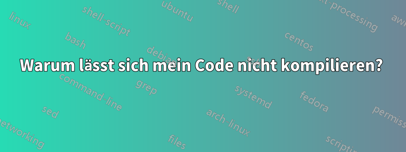 Warum lässt sich mein Code nicht kompilieren?