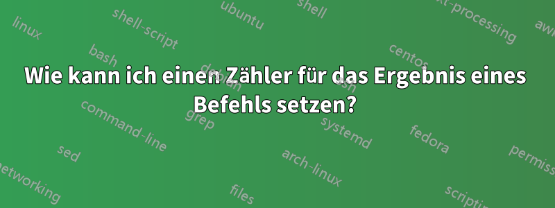 Wie kann ich einen Zähler für das Ergebnis eines Befehls setzen?