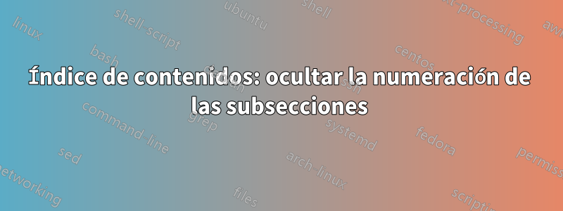 Índice de contenidos: ocultar la numeración de las subsecciones