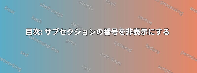 目次: サブセクションの番号を非表示にする