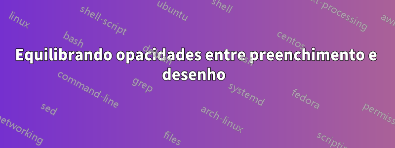Equilibrando opacidades entre preenchimento e desenho 