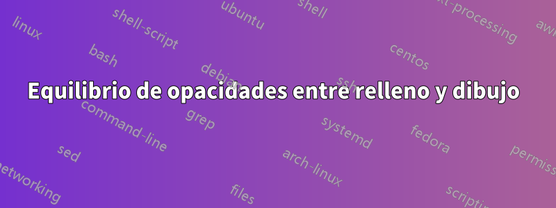 Equilibrio de opacidades entre relleno y dibujo 